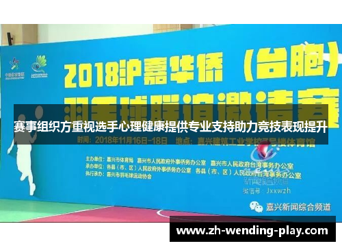 赛事组织方重视选手心理健康提供专业支持助力竞技表现提升